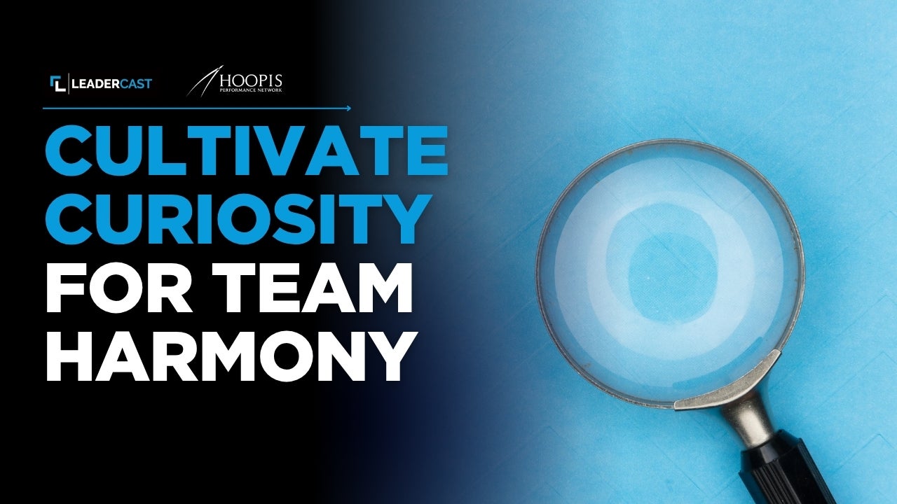 Cultivate Curiosity for Team Harmony